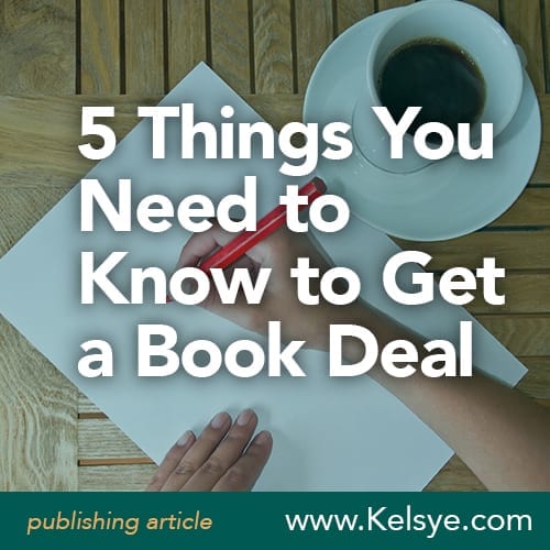 5 Things You Need to Know to Get a Book Deal Kelsye Nelson