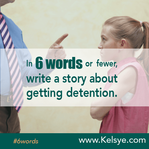 In SIX WORDS or fewer, write a story about getting detention. Kelsye